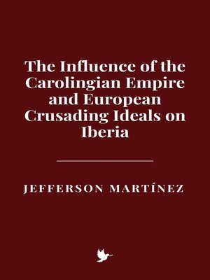 cover image of The Influence of the Carolingian Empire and European Crusading Ideals on Iberia